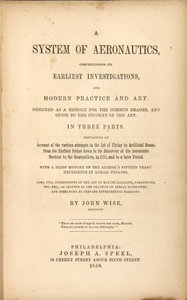 A system of aeronautics, comprehending its earliest investigations, and modern practice and art. Designed as a history for the common reader, and guide to the student of the art. In three parts