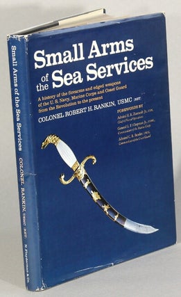 Item #52956 Small arms of the sea services. A history of the firearms and edged weapons of the...
