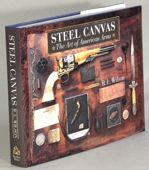 Item #52965 Steel canvas: the art of American arms. Foreword by William R. Chaney. Photography by Peter Beard, G. Allan Brown, Douglas Sandberg, and Jonathan Shorey. R. L. Wilson.