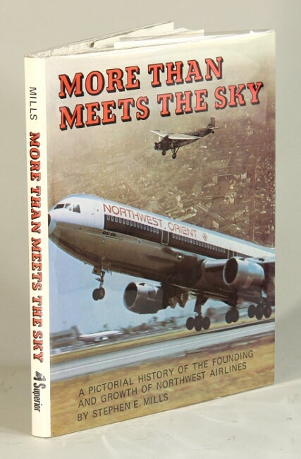 Item #53012 More than meets the sky: a pictorial history of the founding and growth of Northwest Airlines. Stephen E. Mills.