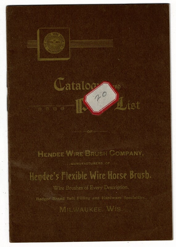 Item #53048 Catalogue and price list ... manufacturers of Hendees flexible wire horse brush. Wire brushes of every description [cover title]. Hendee Wire Brush Co.