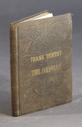 Item #53221 Frank Worthy, or the orphan and his benefactor; for little boys and little girls. By...