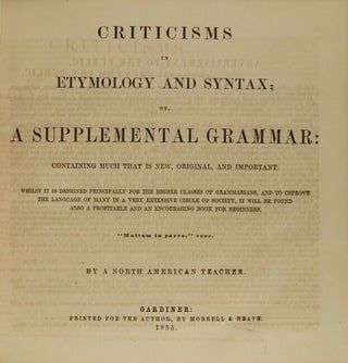 An improved and comprehensive school grammar; in which are equally regarded both the wants of the beginner and those of the advanced and critical student ... by a North American teacher