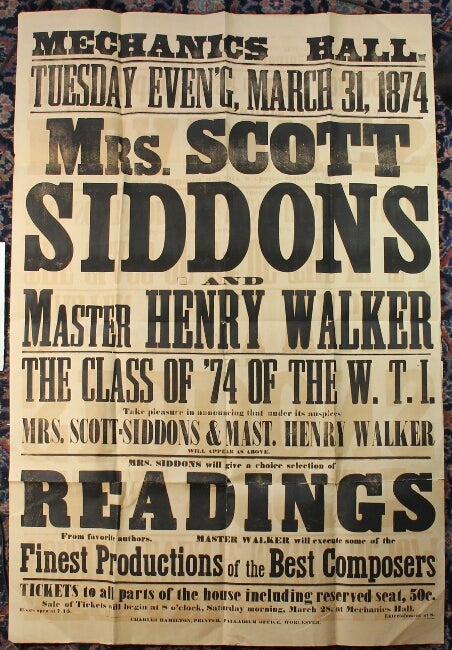 Item #53477 Mechanics Hall Tuesday Even'g March 31, 1874. Mrs. Scott Siddons and Master Henry Walker. The Class of '74 of the W. T. I. take pleasure in announcing that under its auspices Mrs. Scott-Siddons and Mast. Henry Walker will appear as above. Mrs. Siddons will give a choice selection of readings from favorite authors. Master Walker will execute some of the finest productions from the best composers. Mary Siddons.