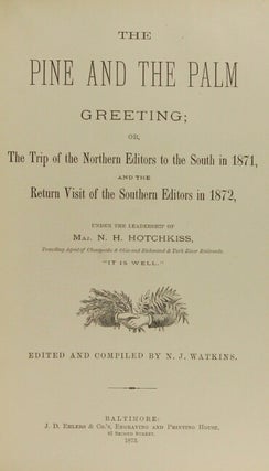 The pine and the palm greeting; or, the trip of the Northern editors to the South in 1871, and the return trip of the Southern editors in 1872, under the leadership of Maj. N. H. Hotchkiss, traveling agent of Chesapeake & Ohio and Richmond & York River Railroads