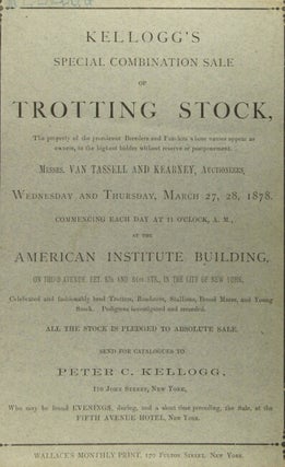 Kellogg's Special Combination Sale of Trotting Stock, the property of the prominent breeders and fanciers ... Messrs. Van Tassell and Kearney, auctioneers...