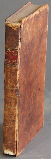 Item #53630 A treatise on the theory and management of ulcers: with a dissertation on white swellings of the joints. Benjamin Bell.