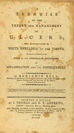 A treatise on the theory and management of ulcers: with a dissertation on white swellings of the joints...