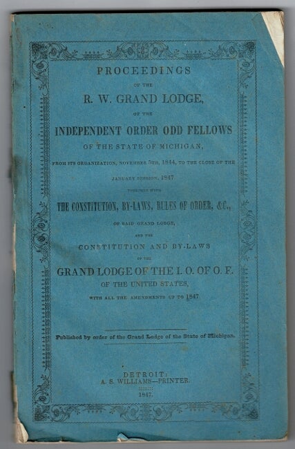 Item #53689 Proceedings of the R. W. Grand Lodge, of the Independent Order of Odd Fellows from its organization, November, 1844, to the close of the January session, 1847, together with the constitution, by-laws, rules of order, &c. Grand Lodge of the State of Michigan.