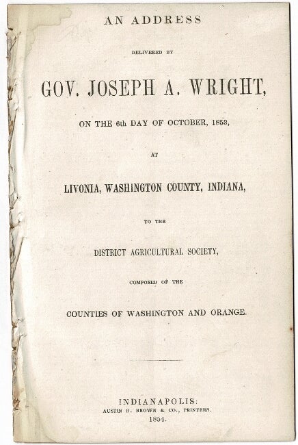 Item #53796 An address delivered ... on the 6th day of October, 1853, at Livonia, Washington County, Indiana, to the District Agricultural Society, composed of the counties of Washington and Orange. Joseph A. Wright, Governor.