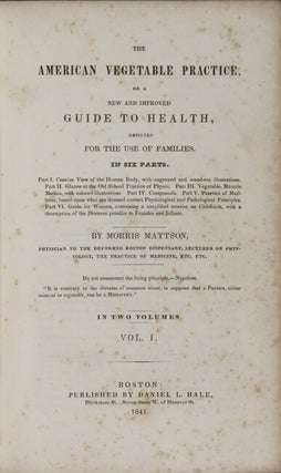 The American vegetable practice, or a new and improved guide to health, designed for the use of families. In six parts. In two volumes
