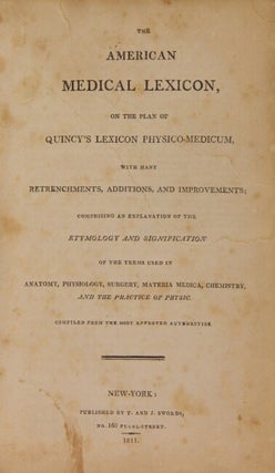 The American medical lexicon, on the plan of Quincy's Lexicon Physico-Medicum, with many retrenchments, additions, and improvements; comprising an explanation of the etymology and signification of the terms used in anatomy, physiology, surgery...