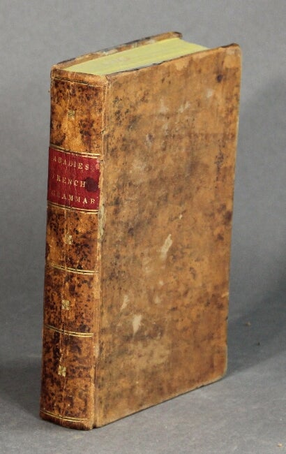 Item #53939 A French grammar, or theoretical and practical lessons in the French language; containing an accurate system of the French pronunciation. Abadie and Sons.