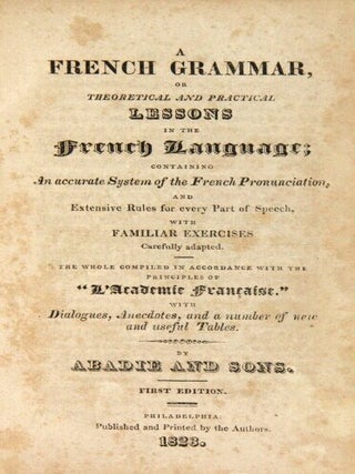 A French grammar, or theoretical and practical lessons in the French language; containing an accurate system of the French pronunciation...