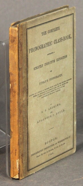 Item #53991 The complete phonographic class-book, containing a strictly inductive exposition of Pitman's phonography. S. P. Andrews, Augustus F. Boyle.