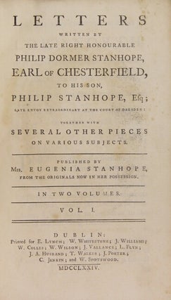 Letters written by the late Right Honourable Philip Dormer Stanhope, Earl of Chesterfield, to his son, Philip Stanhope ... together with other several pieces on various subjects. Published by Mrs. Eugenia Stanhope, from the originals now in her possession ...