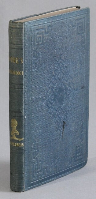 Item #54025 The principles of physiology applied to the preservation of health and to the improvement of physical and mental education ... from the seventh Edinburgh edition, enlarged and improved. Andrew Combe.