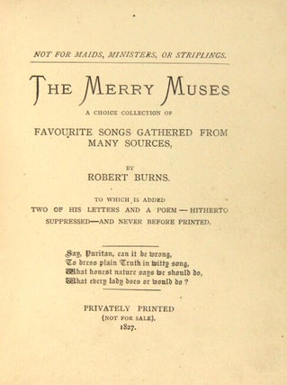 Not for maids, ministers, or striplings. The Merry Muses. A choice collection of favorite songs gathered from many sources ... to which is added two of his letters and a poem - hitherto suppressed - and never before printed