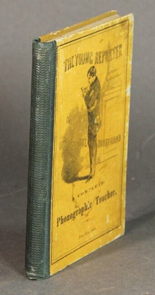 Item #54035 The young reporter: or, how to write short-hand. A complete phonographic teacher. E....