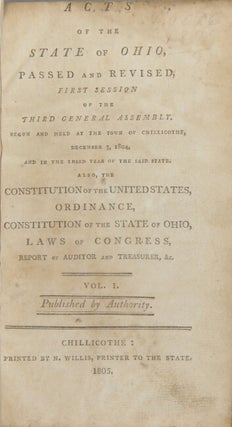 Acts of the state of Ohio passed and revised, first session of the third general assembly. Begun and held at the town of Chillicothe, December 3, 1804 ... Volume I [all published]. Published by authority