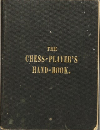Item #54184 The chess-player's hand-book; containing a full account of the game of chess, and the...