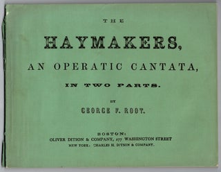 Item #54191 The Haymakers, an operatic cantata, in two parts. George F. Root