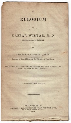 Item #54275 An eulogium on Caspar Wistar, M.D. professor of anatomy ... delivered by appointment,...