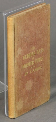 The wedding days of former times. Thomas P. Hunt, the drunkard's.