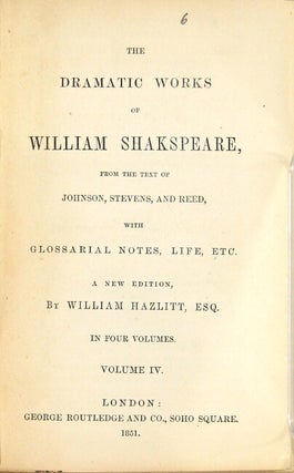 The dramatic works of William Shakespeare, from the text of Johnson, Stevens, and Reed, with glossarial notes, life, etc. By William Hazlitt Esq.,