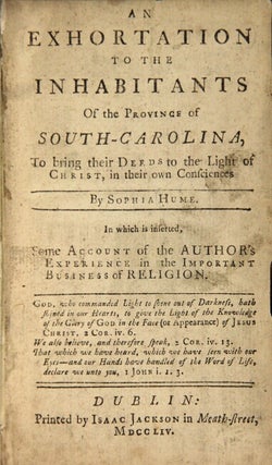 An exhortation to the inhabitants of the province of South-Carolina, to bring their deeds to the light of Christ, in their own consciences ... in which is inserted, some account of the author's experience in the important business of religion