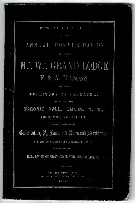 Item #54580 Proceedings of the annual communication of the M.: W.: Grand Lodge F. & A. Masons, of the territory of Nebraska held in the Masonic Hall, Omaha, N.T., commencing June 23, 1863, to which is appended the constitution, by-laws, and rules and regulations for the government of subordinate lodges...