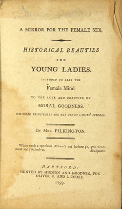 A mirror for the female sex. Historical beauties for young ladies. Intended to lead the female mind to the love and practice of moral goodness...