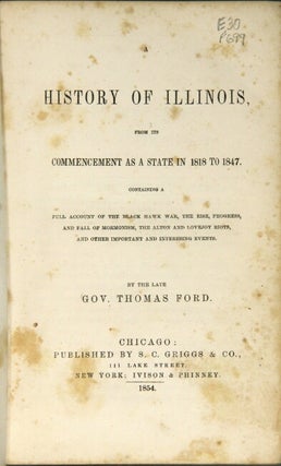 A history of Illinois from its commencement as a state in 1818 to 1847. Containing a full account of the Black Hawk War, the rise, progress, and fall of Mormonism, the Alton and Lovejoy Riots, and other important and interesting events