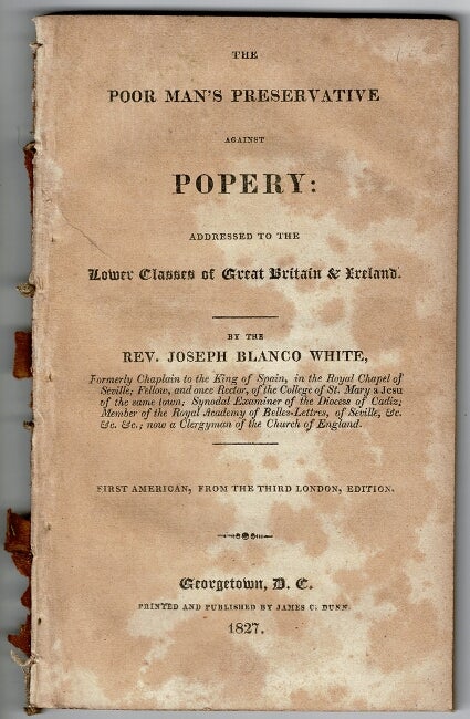 Item #54932 The poor man's preservative against popery: addressed to the lower classes of Great Britain and Ireland ... First American, from the third London edition. Joseph Blanco White, Rev, née José Maria Blanco y. Crespo.