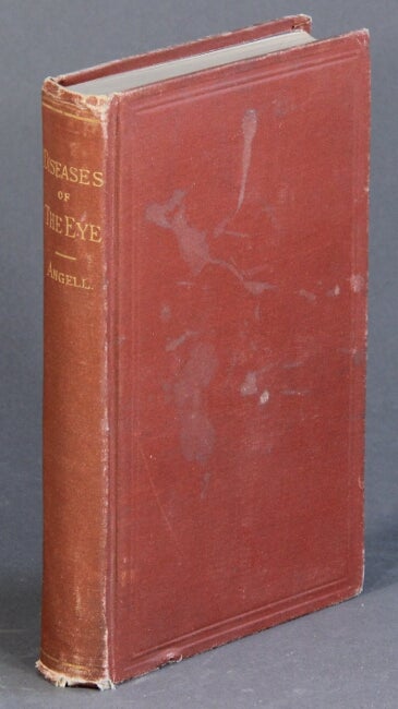 Item #54945 A treatise on diseases of the eye; for the use of students and general practitioners. To which is added a series of test types for determining the exact state of vision ... Fifth edition, enlarged and illustrated. Henry C. Angell.