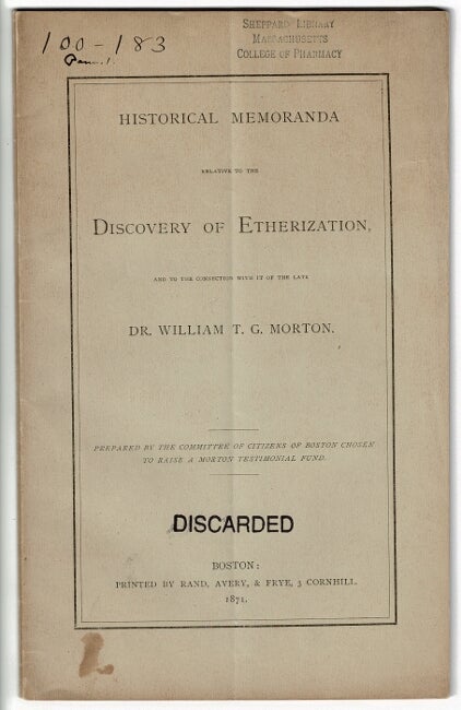 Item #54959 Historical memoranda relative to the discovery of etherization, and to the connection with it of the late Dr. William T. G. Morton. Prepared by the committee of citizens of Boston chosen to raise a Morton testimonial fund. William T. G. Morton.