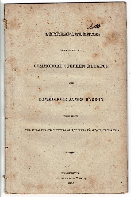 Item #54974 Correspondence, between the late Commodore Stephen Decatur and Commodore James Barron, which led to the unfortunate meeting of the twenty-second of March. Stephen Decatur, James Barron.