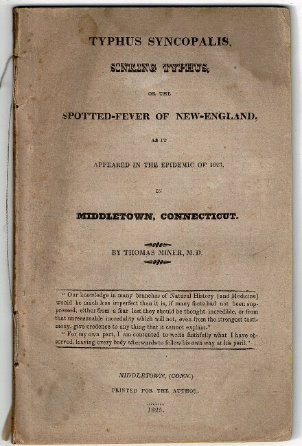 Item #55051 Typhus Syncopalis, sinking typhus, or the spotted-fever of New-England, as it appeared in the epidemic of 1823 in Middletown, Connecticut. Thomas Miner, M. D.