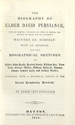 The biography of Elder David Purviance, with his memoirs... with an appendix; giving biographical sketches of Elders John Hardy, Reuben Dooly, William Dye, Thos. Kyle, George Shidler, William Kinkade, Thomas Adams, Samuel Kyle, and Nathan Worley. Together, with a historical sketch of the Great Kentucky Revival