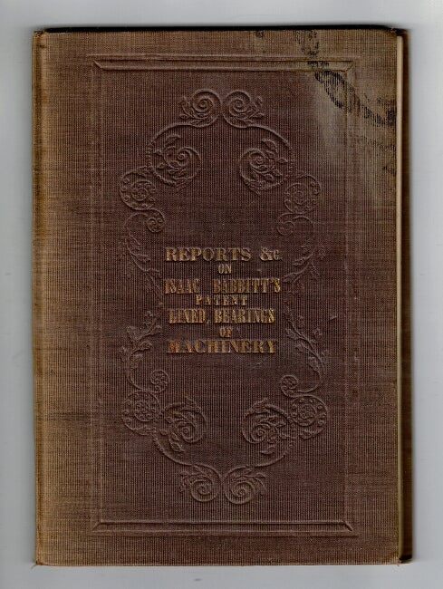 Item #55074 American and English reports, references and certificates concerning the patent box lined with soft metal, invented by Isaac Babbitt. Printed for the patentee. Isaac Babbitt.