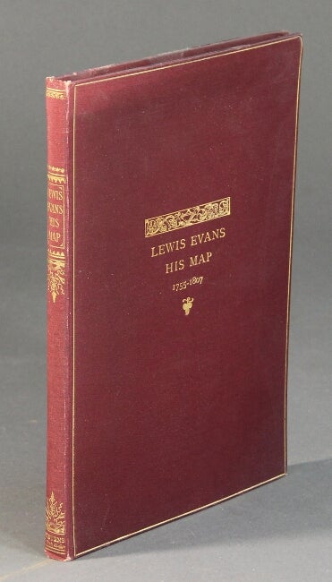 Item #55086 Lewis Evans: his map of the middle British colonies in America. A comparative account of ten different editions published between 1755 and 1807. Henry N. Stevens.