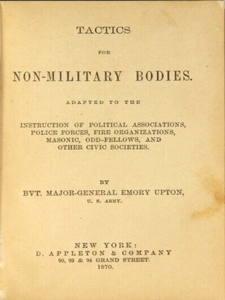 Tactics for non-military bodies, adapted to the instruction of political associations, police forces, fire organizations, masonic, odd-fellows, and other civic societies