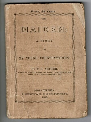 Item #55153 The maiden: a story for my young countrywomen. Timothy Shay Arthur