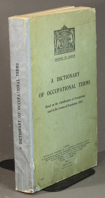 Item #55154 A dictionary of occupational terms based on the classification of occupations used in the census of population. 1921. Ministry of Labour.