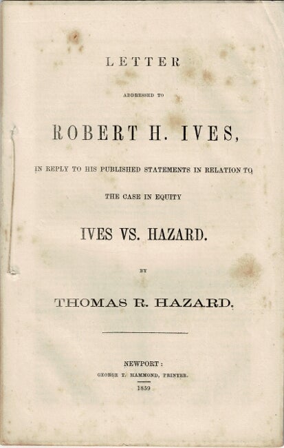 Item #55198 Letter addressed to Robert H. Ives, in reply to his published statements in relation to the case in equity Ives vs. Hazard. Thomas R. Hazard.