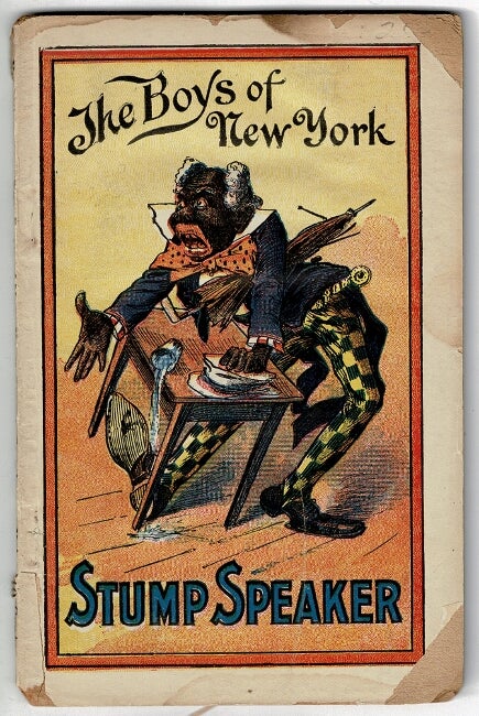 Item #55200 The boys of New York. Stump speaker. Containing a varied assortment of stump speeches Negro, Dutch and Irish. Also, End Men's jokes. Just the thing for home amusement and amateur shows