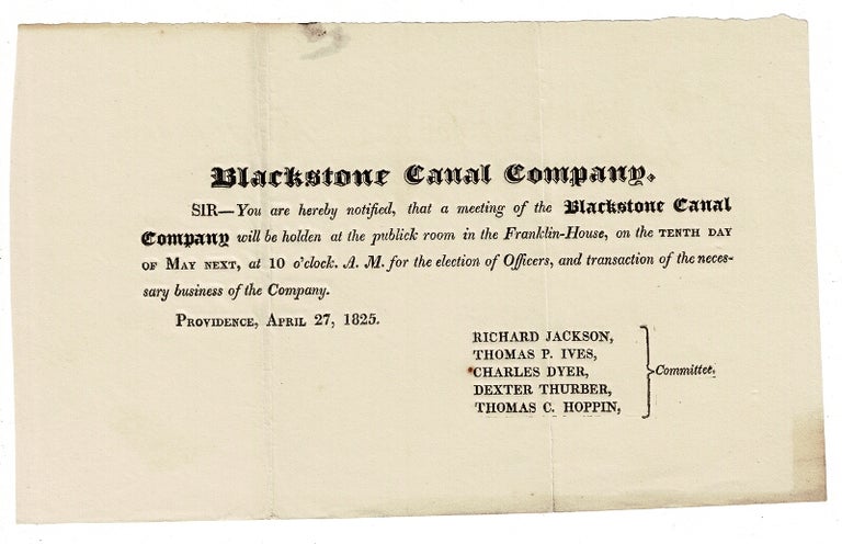 Item #55222 Sir—You are hereby notified, that a meeting of the Blackstone Canal Company will be holden at the publick rooms in the Franklin-House, on the Tenth Day of May Next, at 10 o'clock A.M. for the election of Officers, and transaction of the necessary business of the Company [complete text]. Blackstone Canal Company.