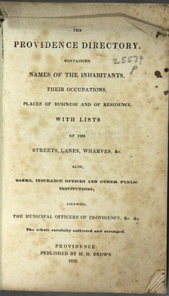 The Providence directory, containing names of the inhabitants, their occupations, places of business and of residence, with lists of the streets, lanes, wharves, &c. Also, banks, insurance offices and other public institutions; likewise, the municipal officers of Providence, &c. &c. The whole carefully collected and arranged