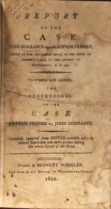 Report of the case John Dorrance against Arthur Fenner tried at the December term of the Court of Common Pleas, in the county of Providence, A.D. 1801. To which are added, the proceedings in the case Arthur Fenner vs. John Dorrance. Carefully compiled from notes correctly taken by several gentlemen who were present during the whole course of the trial