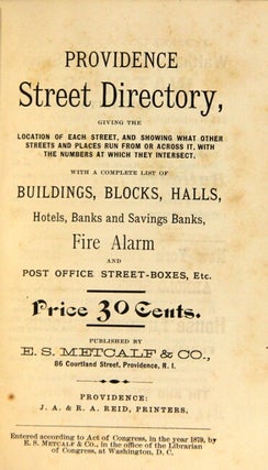 Providence street directory, giving the location of each street, and showing what other streets and places run from or across it, with the numbers at which they intersect, with a complete list of buildings, blocks, halls, hotels, banks and savings banks, fire alarm and post office street-boxes, etc. Price 30 cents. Published by E. S. Metcalf & Co.